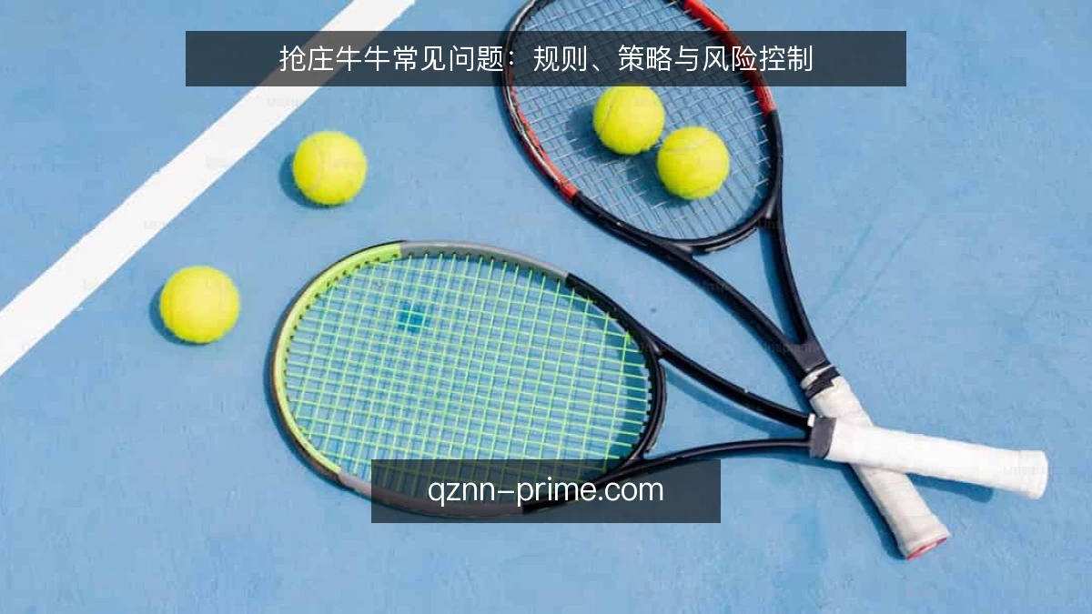 抢庄牛牛常见问题：规则、策略与风险控制