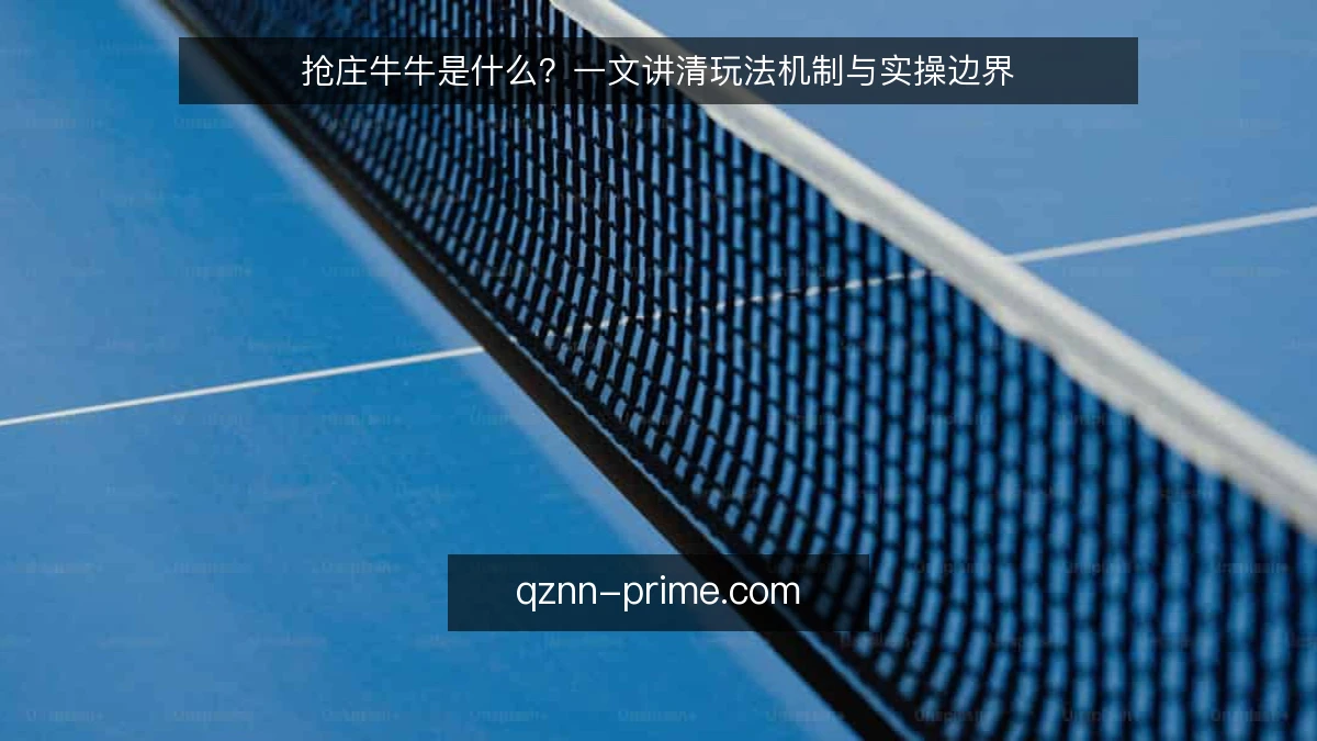 抢庄牛牛是什么？一文讲清玩法机制与实操边界