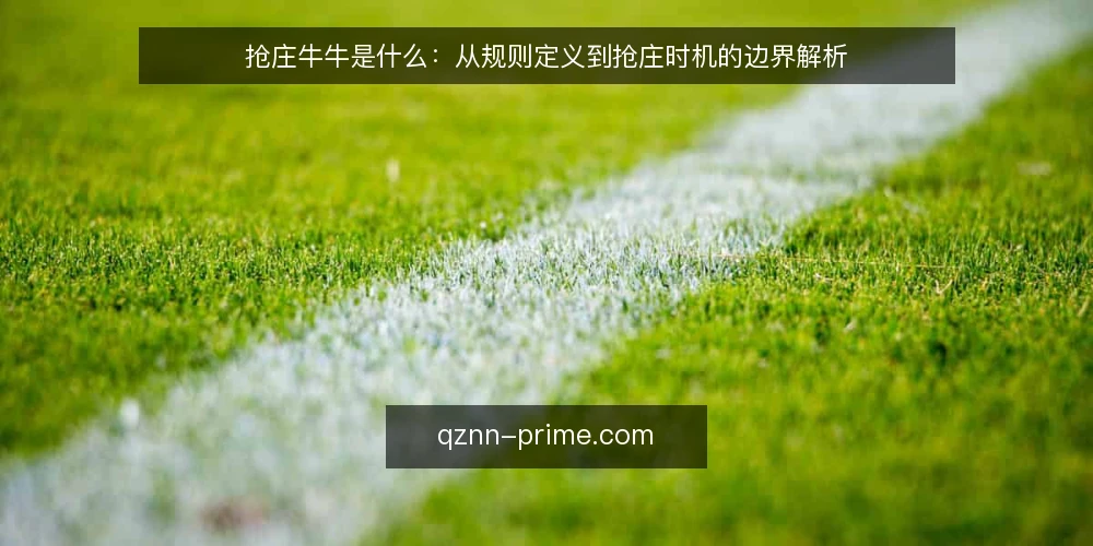 抢庄牛牛是什么：从规则定义到抢庄时机的边界解析 — 抢庄牛牛到底指什么 配图